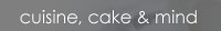 cuisine, cake&mind