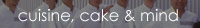 cuisine, cake&mind