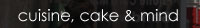 cuisine, cake&mind